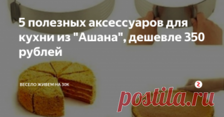 5 полезных аксессуаров для кухни из "Ашана", дешевле 350 рублей Чем порадовать при ограниченном бюджете?
