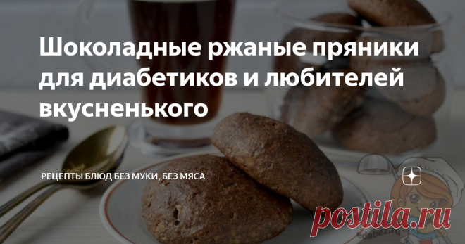 Шоколадные ржаные пряники для диабетиков и любителей вкусненького Статья автора «Рецепты блюд без муки, без мяса» в Дзене ✍: Шоколадные пряники, которые можно есть диабетикам, приготовить не сложно.