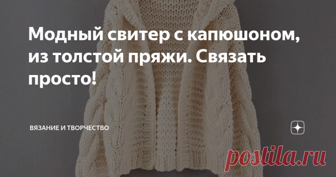 Модный свитер с капюшоном, из толстой пряжи. Связать просто! Помните, недавно я показывала подборку пуловеров и свитеров с Aliexpress, вот здесь, как источник вдохновения. Китайцы отлично умеют аккумулировать идеи и тренды со всего мира и у них удобно 