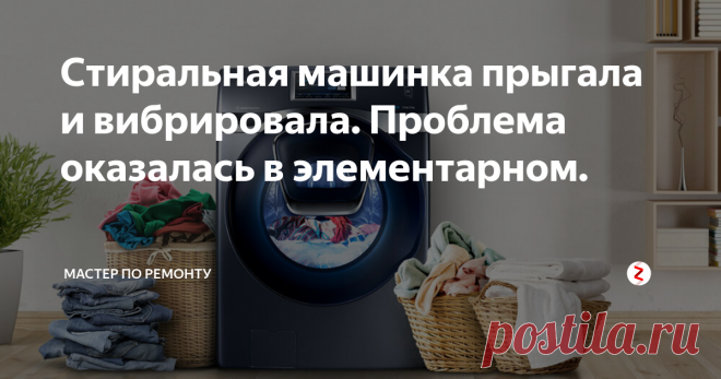 Стиральная машинка прыгала и вибрировала. Проблема оказалась в элементарном.
