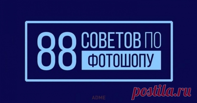88 советов по фотошопу Мы в AdMe.ru любим дизайнеров, восхищаемся ими и хотим всячески им помогать. А поскольку одним вдохновением сыт не будешь, в этом посте мы собрали самые полезные приемы работы с Photoshop, которые экономят уйму времени и сил. Поехали:
