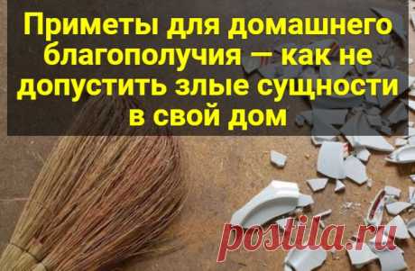 Приметы для домашнего благополучия — как не допустить злые сущности в свой дом   Мое приветствие всем! Давайте поговорим о том, как защитить наши дома, семью от беды. Вы считаете, что это все чепуха? Но те, кто столкнулся с неприятностями из-за невыполнения некоторых примет, поверили в их силу. Поэтому тема нашего разговора – «Приметы для домашнего благополучия». Как выметать сор Многие метут сор по направлению к порогу, а …