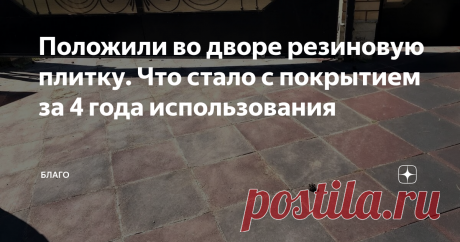 Положили во дворе резиновую плитку. Что стало с покрытием за 4 года использования Все советовали брать брусчатку. Но мы решили иначе...