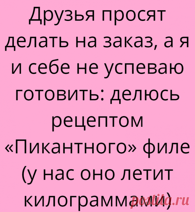 Друзья просят делать на заказ, а я и себе не успеваю готовить: делюсь рецептом «Пикантного» филе (у нас оно летит килограммами)
— Я смотрю ты ешь мясо, а говорила, что вегетарианка…— Так у меня сегодня разгрузочный день! Анекдот взят с сайта stuki-druki.com Здравствуйте, уважаемые читатели! Меня зовут Мария, и я рада приветствовать вас на своём кулинарном канале! А вы знали, что из куриной грудки...
Читай дальше на сайте. Жми подробнее ➡
