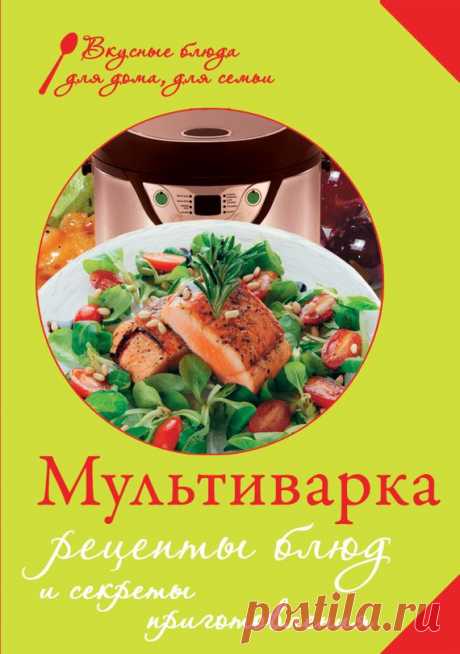 Книга &quot;Мультиварка. Рецепты блюд и секреты приготовления&quot; - Левашева Е - Скачать бесплатно fb2 - Читать онлайн - МирКниг.Моби