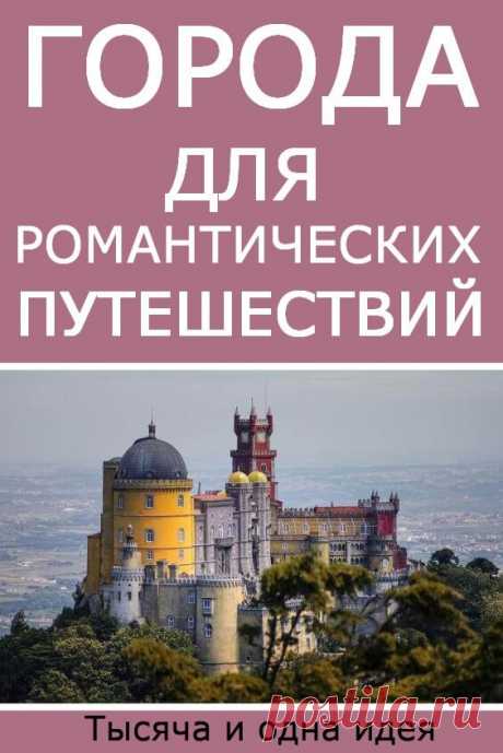 Города для романтических путешествий: 8 неожиданных мест, которые волнуют сердца | Тысяча и одна идея