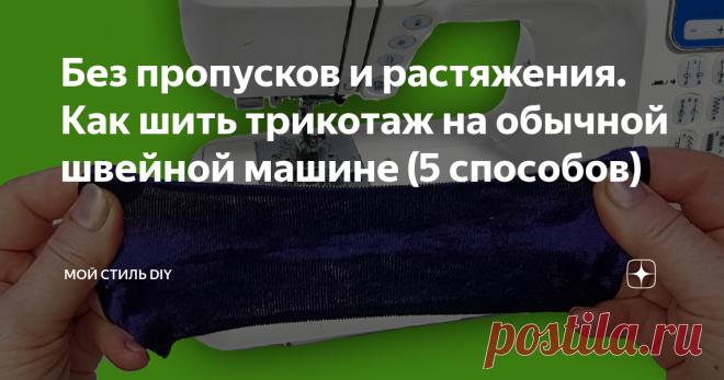 Без пропусков и растяжения. Как шить трикотаж на обычной швейной машине (5 способов) Когда есть 4-х ниточный оверлок, то проблема шитья трикотажа отпадает сама собой. Когда же его нет, то она становится очень актуальной. Ведь  вещи из трикотажа такие удобные и комфортные, а ткани такое разнообразие, так руки и чешутся что-нибудь сшить. Так, как же шить трикотаж на обычной швейной машинке без пропуска стежков и растяжения ткани?  Сейчас всё расскажу, 5 способов. Во-первых, ...