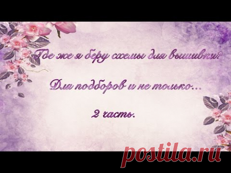 Где же я беру схемы для вышивки?  Для подборов и не только... 2 часть.