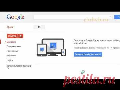 GOOGLE DRIVE. GOOGLE  ДИСК, КАК ИМ ПОЛЬЗОВАТЬСЯ? CLUBVB.RU - YouTube