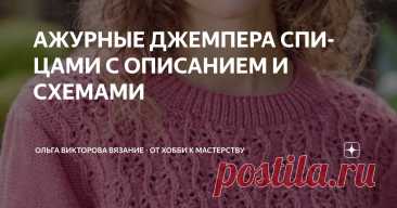 АЖУРНЫЕ ДЖЕМПЕРА СПИЦАМИ С ОПИСАНИЕМ И СХЕМАМИ Статья автора «Ольга Викторова Вязание - от хобби к мастерству» в Дзене ✍:  1. Ажурный джемпер спицами с узором "Опадающие цветы"      2. Джемпер свободной формы волнистым узором   3.