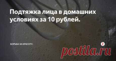 Подтяжка лица в домашних условиях за 10 рублей. Чтобы подтянуть кожу, потерявшую упругость и побороться с гравитационным птозом, нам не потребуется космических технологий. Природа -матушка всё предусмотрела)
Кстати, если вы не знаете, что такое птоз - это опущение тканей лица. К сожалению, всех нас рано или поздно настигнет эта напасть(
Чтобы улучшить состояние кожи, сделать её упругой, подтянуть овал лица, можно самостоятельно делать подходящи