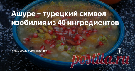 Ашуре – турецкий символ изобилия из 40 ингредиентов Вчера закончился месяц Ашуре. И я успела это блюдо приготовить и соседей угостить. Значит, будет нам изобилие – примета такая. Расскажу об этой удивительной каше из 40 ингредиентов, потому что она крутая. И я обожаю ритуальную еду, которая со смыслом.
Как оливье в новый год, как блины на масленицу, как кутья в сочельник