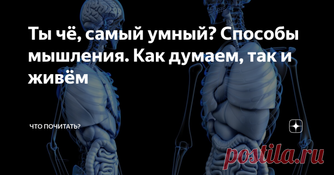 Ты чё, самый умный? Способы мышления. Как думаем, так и живём Мышление в психологии определяется как психический процесс отражения действительности, высшая форма активной деятельности человека. В процессе мышления важнейшую роль играет понимание (людьми друг друга, средств и предметов их совместной деятельности).
Достаточно ключевых слов определения («отражение», «высшая», «понимание»), чтобы оценить на каком уровне находится осознание реальности обществом