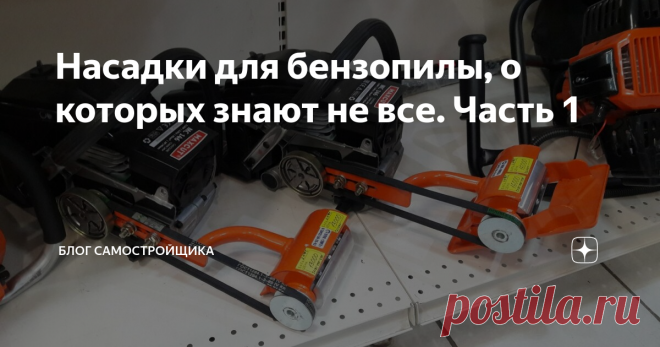 Насадки для бензопилы, о которых знают не все. Часть 1 Большинство считают, что бензопила может быть только бензопилой для пиления дров, для строительства из дерева. Но в УШМ можно превратить практически любую бензопилу с помощью насадки.
