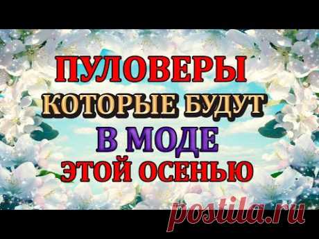 Трендовые свитера спицами ОСЕНЬ  2022 / Что модно/ ЧТО БУДЕМ ВЯЗАТЬ.