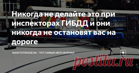 Никогда не делайте это при инспекторах ГИБДД и они никогда не остановят вас на дороге Статья автора «NaAvtotrasse.ru - тот самый авто журнал» в Дзене ✍: В России никто не любит сталкиваться с инспекторами ГИБДД.