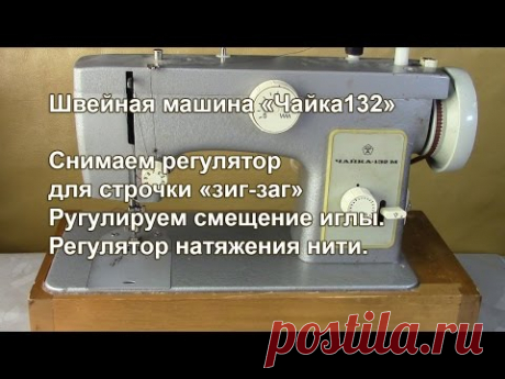 Чайка 132 М. Снимаем регулятор зигзага и регулируем смещение иголки. Видео № 247.