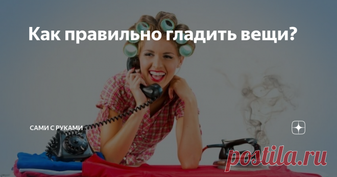 Как правильно гладить вещи? Говорят, что первое впечатление нельзя произвести дважды. Какие  ощущения вызовет у вас человек, который пришел на первую встречу в  неглаженых вещах? Неопрятность, небрежность, а может, нечистоплотность и  безразличие?