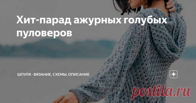 Хит-парад ажурных голубых пуловеров Яркое теплое солнце и прохладный комфортный хлопок и лен. От весенних вязаных моделей невозможно оторвать глаз.  И вот подборка летних ажурных пуловеров спицами в красивом голубом цвете.  Вяжем новые летние пуловеры спицами в наш гардероб. Итак, поехали! Пуловер с капюшоном с сетчатым узором Ажурный пуловер с капюшоном связан спицами сетчатым узором из светло- голубого хлопка с шелком. Вот схема ажурного пуловера с капюшоном Пуловер с аж...