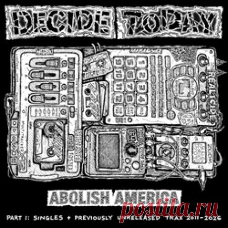 Decide Today - Abolish America: Unabridged Discography 2011-2026 (part 1) (2026) 320kbps / FLAC