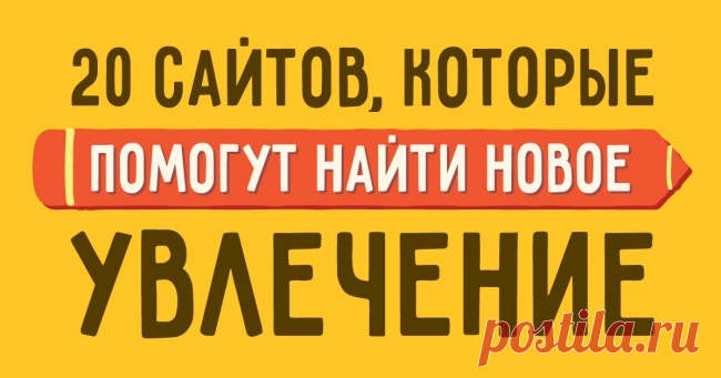 20 сайтов, которые помогут найти новое увлечение