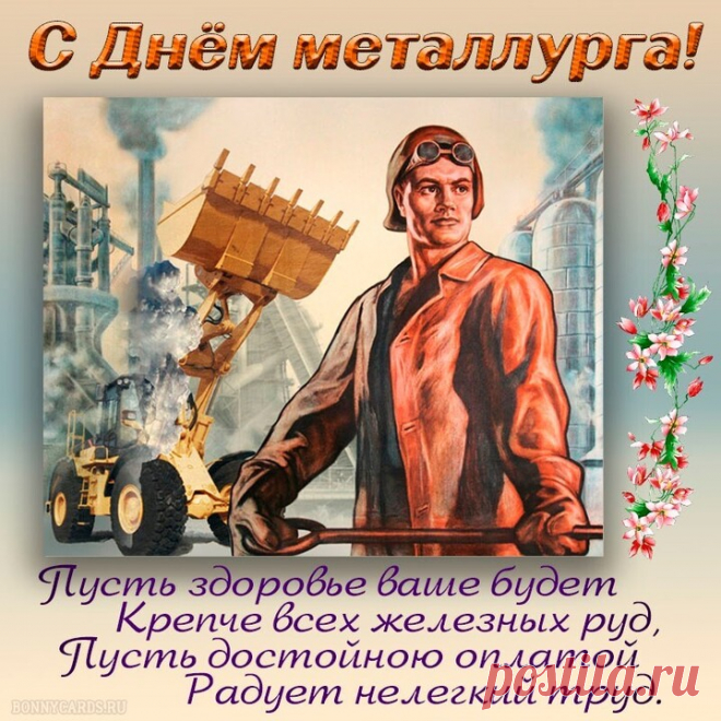 День металлурга!
Будьте счастливы, здоровы,
Всех вам благ, зарплат больших
И всегда во всём подъема,
Дел великих, трудовых!