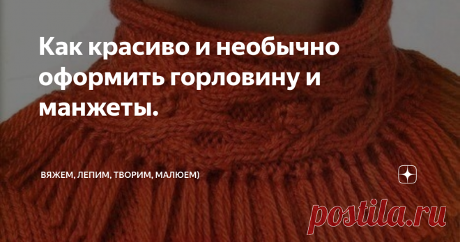 Как красиво и необычно оформить горловину и манжеты. Приветствую всех заглянувших на огонёк!
Сегодня, совершенно случайно, наткнулась на интересное оформление горловины и манжет на вязаных пуловерах, свитерах, блузах и захотелось сделать подборочку! И спицами и крючком. Какую  красоту можно наваять)) Спешу поделиться с Вами, забирайте в копилочку и делитесь своими вариантами!
Горловину можно вязать сверху, переходя в реглан или после сборки