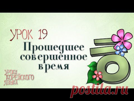 Видео-урок №19: Прошедшее совершенное время ~았/었었어요. | Корея