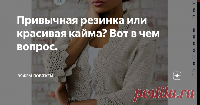 Привычная резинка или красивая кайма? Вот в чем вопрос. Что выбираете Вы? Посмотрим варианты и свяжем по видеоуроку одну из...
