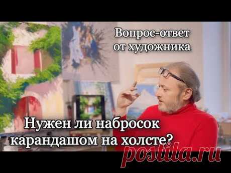 Нужно ли делать набросок карандашом на холсте? Вопрос-Ответ. Художник Игорь Сахаров