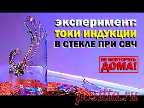 НЕ ПОВТОРЯТЬ! Галилео. Эксперимент. Токи индукции в стекле при СВЧ