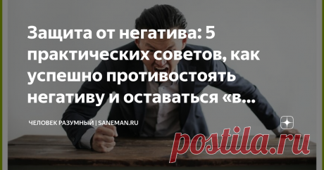 Защита от негатива: 5 практических советов, как успешно противостоять негативу и оставаться «в плюсе» Давайте начистоту В настоящий момент мы живём в очень негативном мире. Мало того, что на нашей планете то и дело происходят экологические катаклизмы и политические конфликты, так ещё и зачастую нам предоставляют заведомо искаженную, или даже очень часто до смешного утрированную информацию о зачастую не очень смешных событиях. Более того, так называемый процесс переинформац...