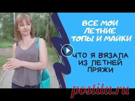 Все мои летние топы, майки, кофточки. Из чего вязала, испытание временем летней пряжи. Покажу свой летний вязаный гардероб - майки, топы и кофточки. На некоторые есть МК, на другие - описания. Описания конопляной майки и синего топа с па...