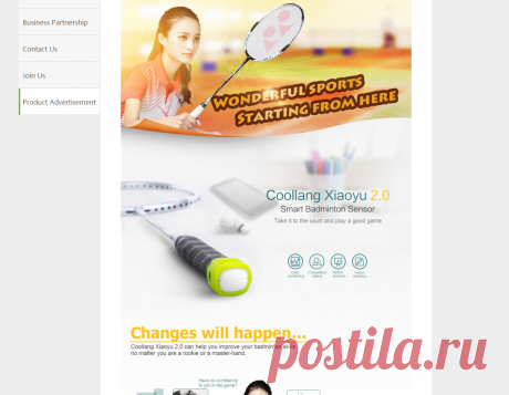 About us
REF:20160418MP_BCARD#4@HKTDC 
KULANG (COOLLANG)
PRODUCT &gt; SENSORS FOR SPORT ACTIVITES
SPORTS RELATED:
Badminton
Roller Skating
Tennis
Googles (Swimming)
NAME(MODEL): Coolang Xiaoyu 2.0 (FOR BADMINTON)