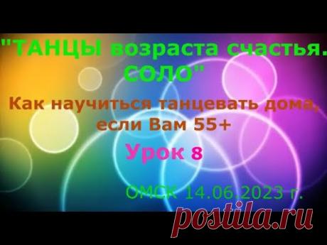 УРОК 8 КАК НАУЧИТЬСЯ ТАНЦЕВАТЬ ДОМА, ЕСЛИ ВАМ 55+++++ ОМСК 14 06 2023 г