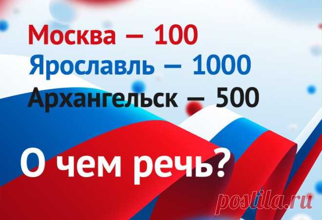 Москва - 100, Ярославль - 1000, Архангельск - 500. О чём речь?