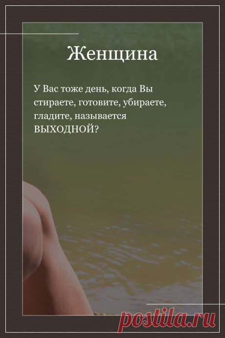 Цитата про «Женщин» — У Вас тоже день, когда Вы стираете, готовите,…