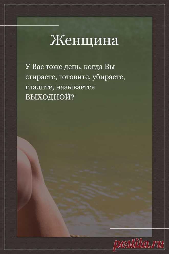 Цитата про «Женщин» — У Вас тоже день, когда Вы стираете, готовите,…