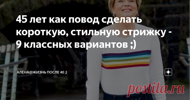 45 лет как повод сделать короткую, стильную стрижку - 9 классных вариантов ;) Я поклонницы короткой стрижки для женщин (да и для мужчин тоже ;).
Midlifechic
Недавно на одну из моих статей обрушился шквал негодования по поводу этих самых коротких стрижек. Какие доводы были у женщин?
1.