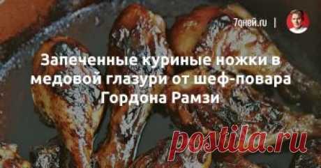 Запеченные куриные ножки в медовой глазури от шеф-повара Гордона Рамзи - 7Дней.ру Сытное и вкусное блюдо из книги культового телеведущего «Здоровый аппетит» (КукБукс).