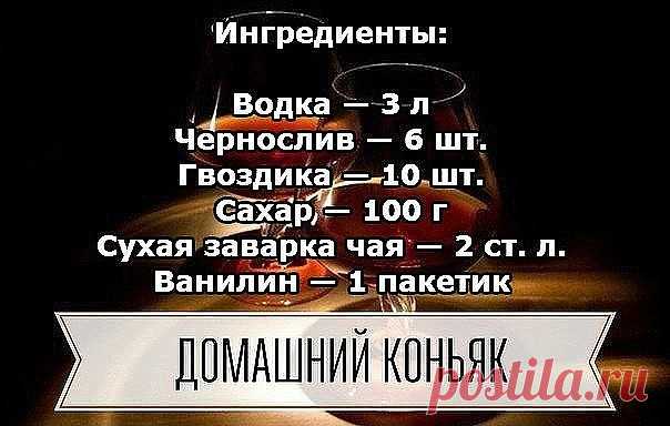 Домашний коньяк — удивите ваших гостей!
Ингредиенты:

Водка — 3 л
Чернослив — 6 шт.
Гвоздика — 10 шт.
Сахар — 100 г
Сухая заварка чая — 2 ст. л.
Ванилин — 1 пакетик

Приготовление:

1. Все ингредиенты — кроме водки — помещаем в банку, потом их заливаем 3-мя литрами водки.
2. Хорошо взбалтываем и ставим банку в тёмное место на трое суток, при этом, каждые сутки опять таки взбалтываем. Не бойтесь, что он сначала помутнеет.
3. Разливаем получившийся коньяк в красивые бутылки ...
