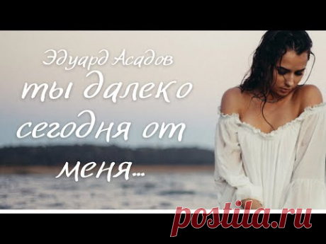 Эдуард Асадов - «Ты далеко сегодня от меня...» Стих о любви