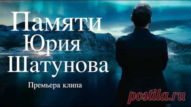 ПАМЯТИ ЮРИЯ ШАТУНОВА - ПРЕМЬЕРА КЛИПА/2022
