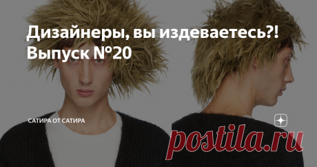 Дизайнеры, вы издеваетесь?!Выпуск №20 Провожаем лето нарядными с рубрикой  «Отказала модная железа». Войдем в осень с нелегким флёром долбанцы.
1.  Пацаны, тут такое дело...
Comme des Garcons Homme 90 109 ₽ ($1205)
2.  Ты смотри зараза какая, а! Ещё и бабушкин шиньон угнал.