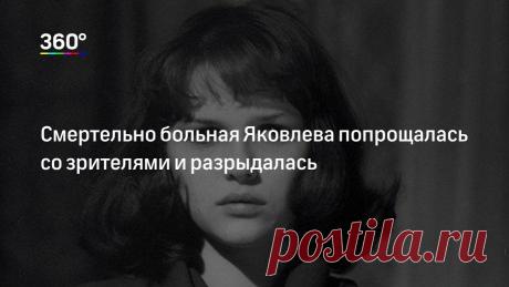 Смертельно больная Яковлева попрощалась со зрителями и разрыдалась