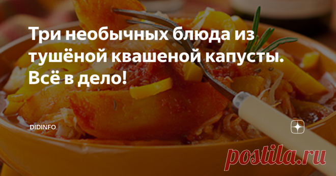 Три необычных блюда из тушёной квашеной капусты. Всё в дело! Когда мама просит меня потушить квашеную капусту, у меня всегда возникает дилемма: тушить мало - не умею и не люблю; если тушу много, то будем неделю есть пока не надоест! Вот и нашла я простой выход. Я готовлю из одной и той же тушёной капусты сразу три блюда. И хоть в основе каждого из них одна и та же тушёная квашеная капуста (правда, готовлю я её хитрым способом), вкус у блюд получается разным и все эти блюда...