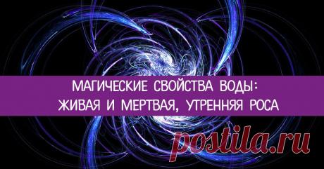 Магические свойства воды: живая и мертвая, утренняя роса Эзотерика, самопознание, путь к себе, духовные практики, духовное развитие