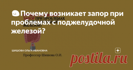 😖Почему возникает запор при проблемах с поджелудочной железой? Статья автора «Шишова Ольга Ивановна» в Дзене ✍: Здравствуйте, мои дорогие слушатели, ученики, пациенты и коллеги!