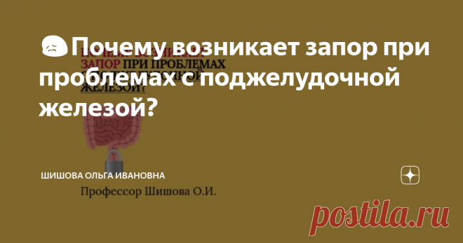 😖Почему возникает запор при проблемах с поджелудочной железой? Статья автора «Шишова Ольга Ивановна» в Дзене ✍: Здравствуйте, мои дорогие слушатели, ученики, пациенты и коллеги!