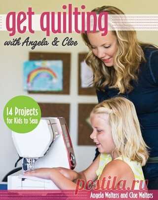 Get Quilting with Angela & Cloe: 14 Projects for Kids to Sew 2015